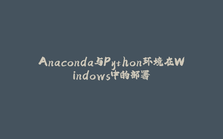 Anaconda与Python环境在Windows中的部署 - 拾光赋-拾光赋