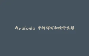 Avalonia 中的样式和控件主题-拾光赋