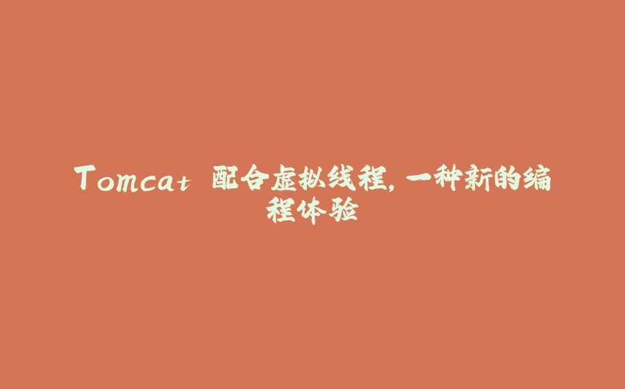 Tomcat 配合虚拟线程，一种新的编程体验 - 拾光赋-拾光赋