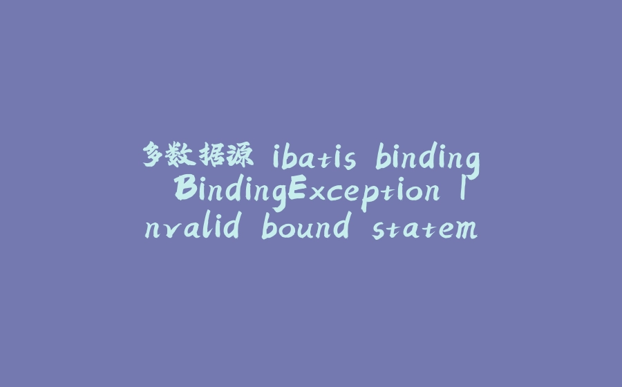 多数据源 ibatis.binding.BindingException Invalid bound statement - 拾光赋-拾光赋