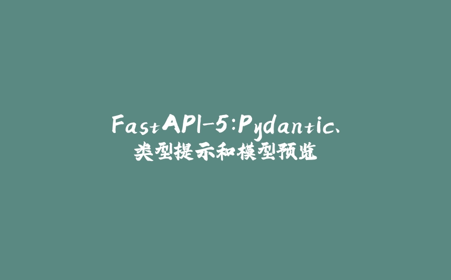 FastAPI-5：Pydantic、类型提示和模型预览 - 拾光赋-拾光赋