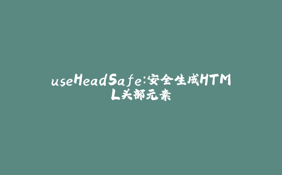 useHeadSafe：安全生成HTML头部元素 - 拾光赋-拾光赋