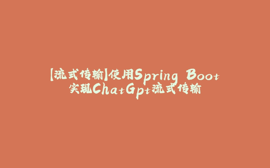 【流式传输】使用Spring Boot实现ChatGpt流式传输 - 拾光赋-拾光赋