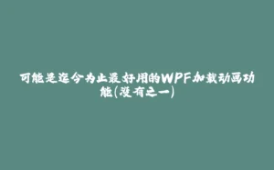 可能是迄今为止最好用的WPF加载动画功能(没有之一)-拾光赋