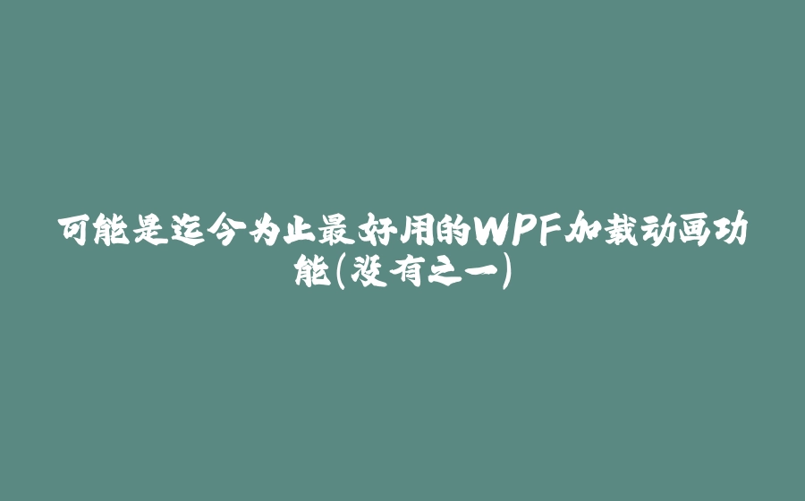 可能是迄今为止最好用的WPF加载动画功能(没有之一) - 拾光赋-拾光赋