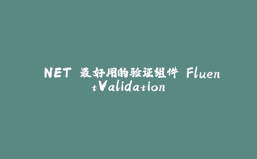 .NET 最好用的验证组件 FluentValidation - 拾光赋-拾光赋
