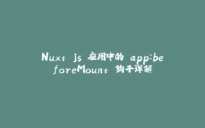 Nuxt.js 应用中的 app:beforeMount 钩子详解-拾光赋