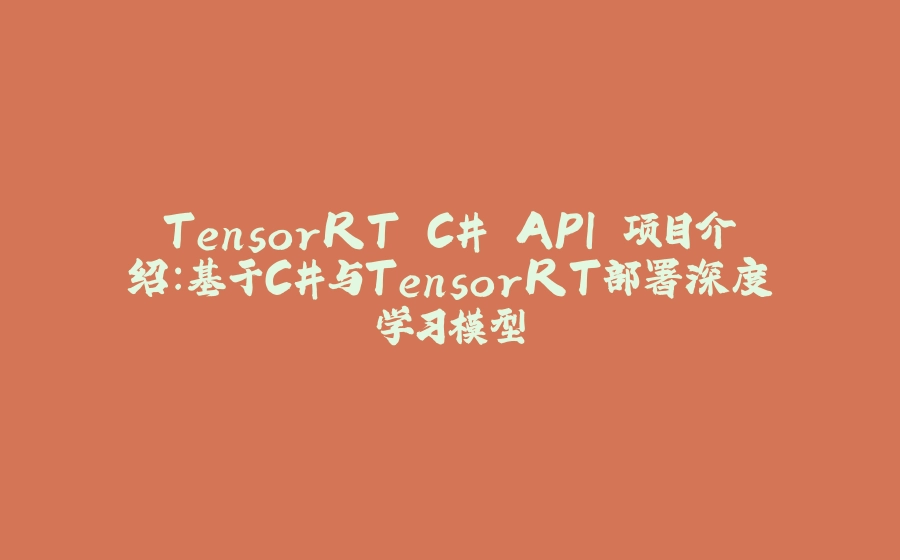 TensorRT C# API 项目介绍：基于C#与TensorRT部署深度学习模型 - 拾光赋-拾光赋