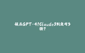 碾压GPT-4！Claude3到底有多强？-拾光赋