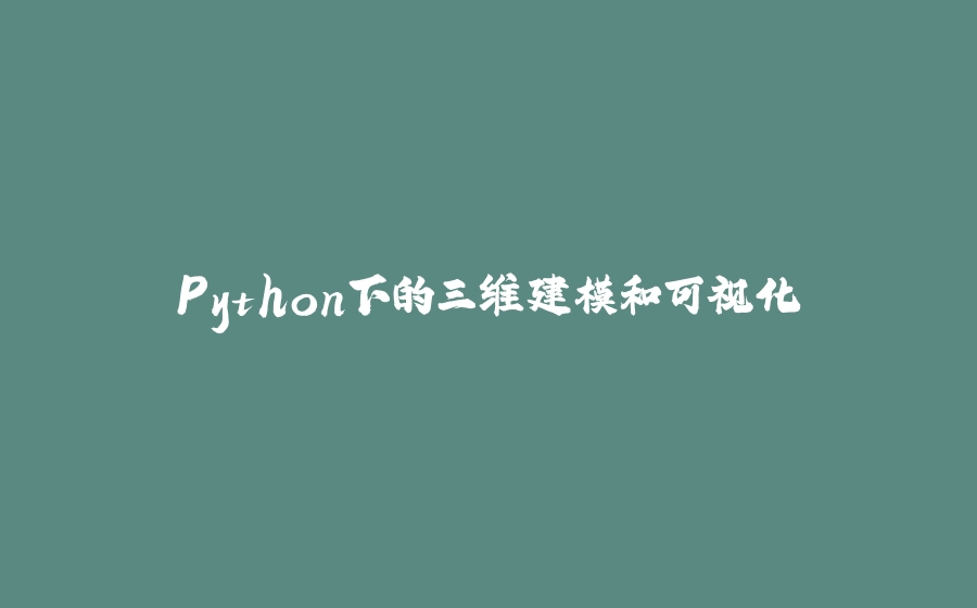 Python下的三维建模和可视化 - 拾光赋-拾光赋