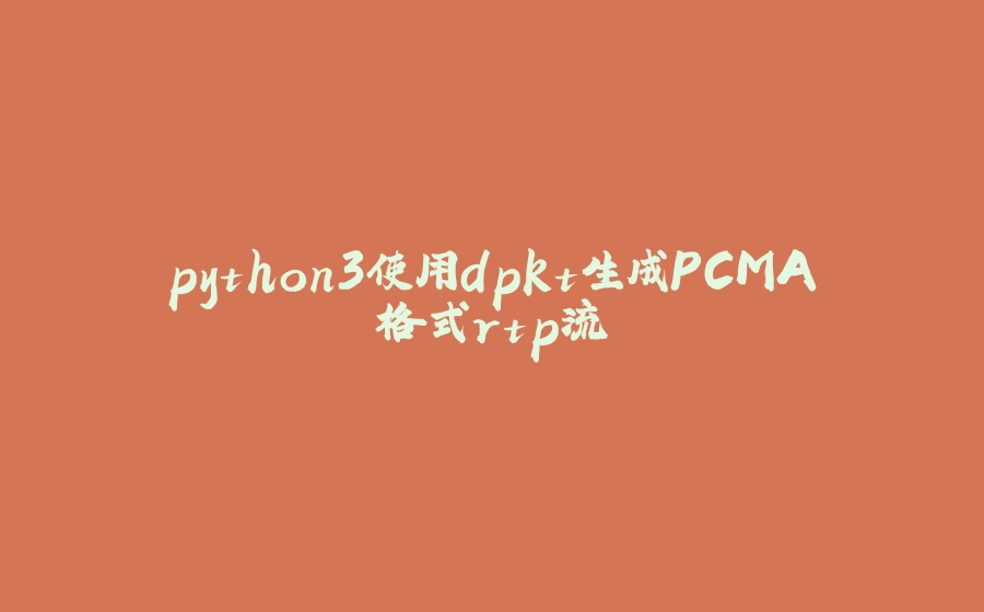 python3使用dpkt生成PCMA格式rtp流 - 拾光赋-拾光赋