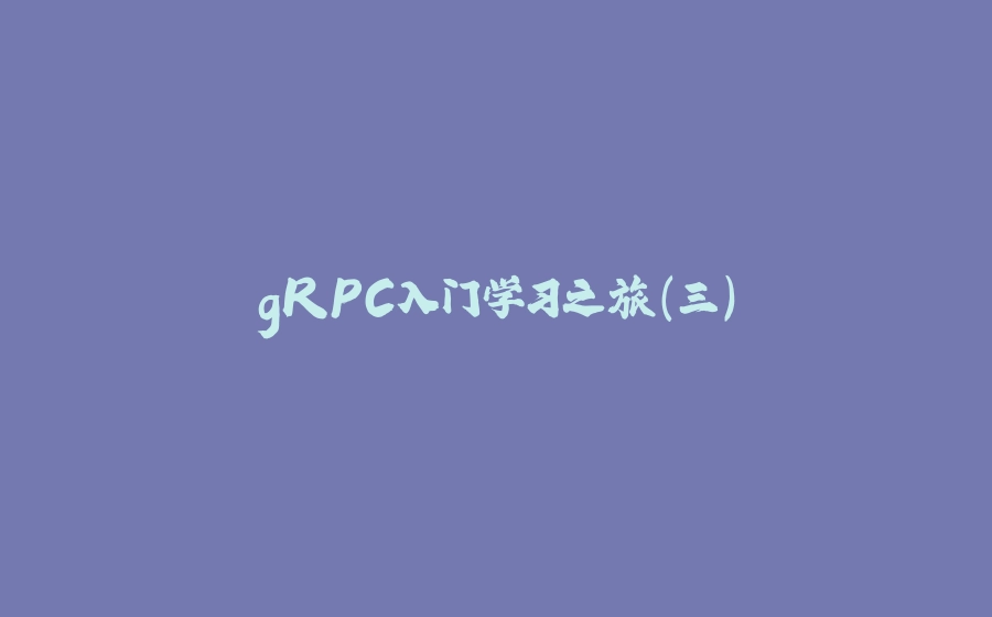 gRPC入门学习之旅（三） - 拾光赋-拾光赋
