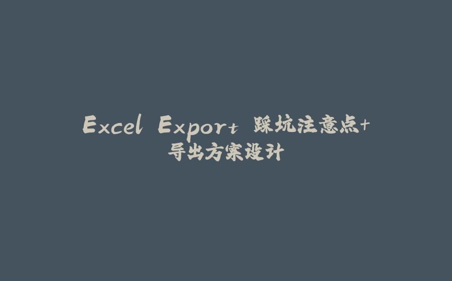 Excel Export 踩坑注意点+导出方案设计 - 拾光赋-拾光赋