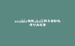 ansible相比shell脚本自动化有什么优势-拾光赋