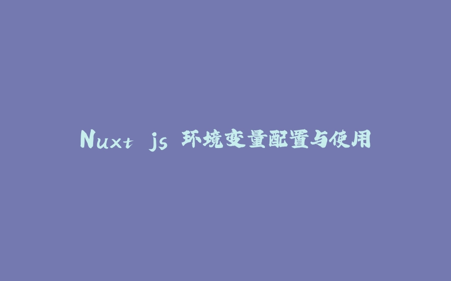 Nuxt.js 环境变量配置与使用 - 拾光赋-拾光赋
