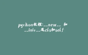 python教程：__new__ 和 __init__及cls和self-拾光赋