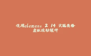 使用element 2.14 实现表格虚拟滚动组件-拾光赋