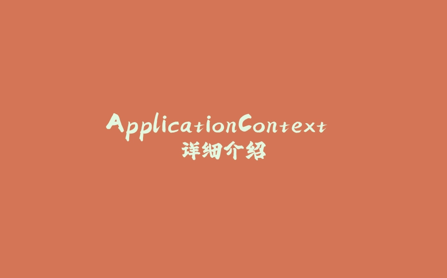 ApplicationContext 详细介绍 - 拾光赋-拾光赋