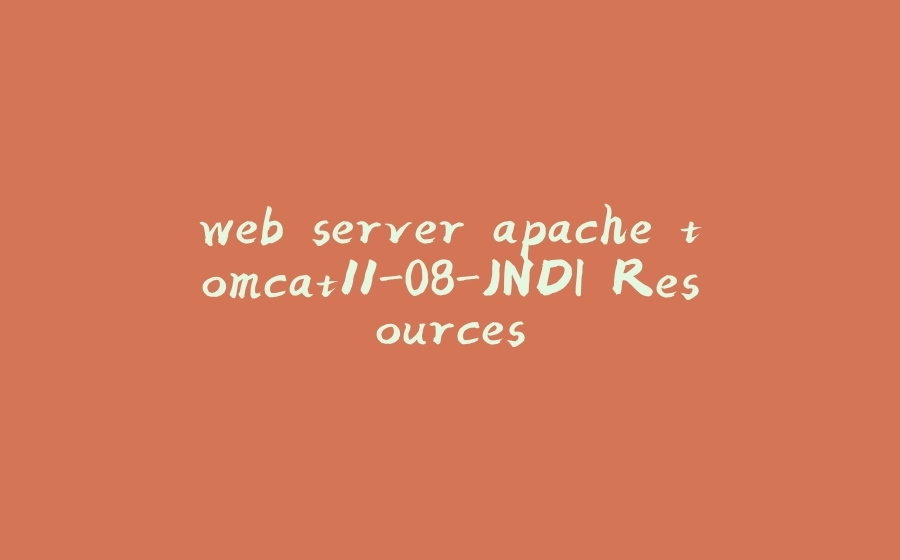 web server apache tomcat11-08-JNDI Resources - 拾光赋-拾光赋