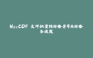 NetCDF 文件批量转栅格并导出栅格各波段-拾光赋