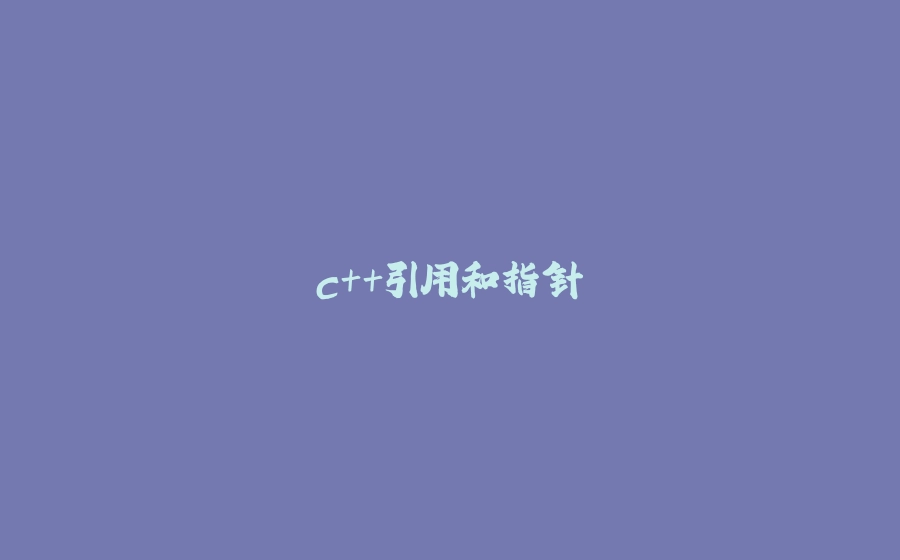c++引用和指针 - 拾光赋-拾光赋