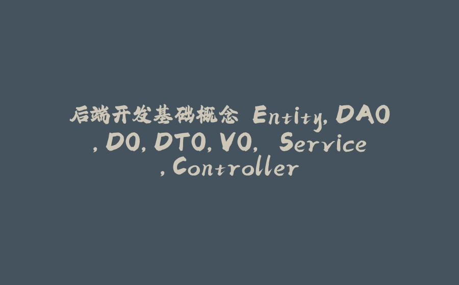 后端开发基础概念 Entity,DAO,DO,DTO,VO, Service,Controller - 拾光赋-拾光赋