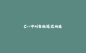 C++中对象的延迟构造-拾光赋