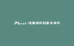 JMeter:性能测试利器全解析-拾光赋