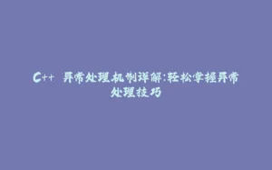 C++ 异常处理机制详解：轻松掌握异常处理技巧-拾光赋