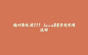 绝对要收藏!!! JavaEE开发常用注解-拾光赋