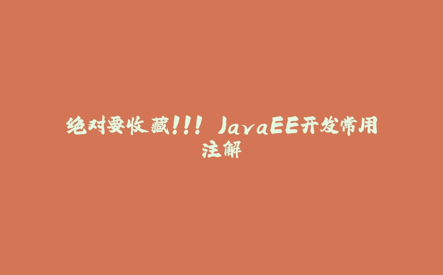 绝对要收藏!!! JavaEE开发常用注解 - 拾光赋-拾光赋