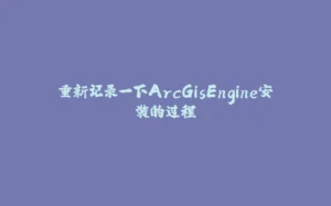 重新记录一下ArcGisEngine安装的过程-拾光赋