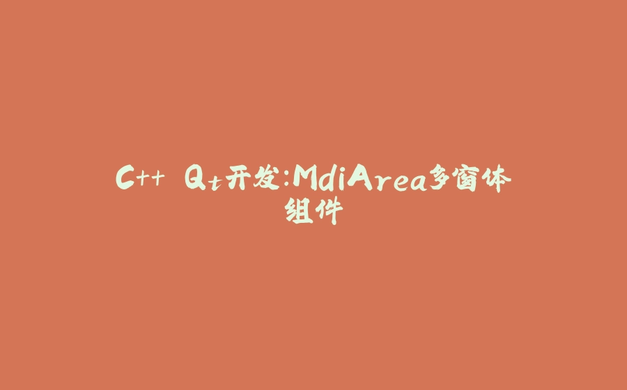 C++ Qt开发：MdiArea多窗体组件 - 拾光赋-拾光赋