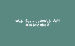 Web Service和Web API理解和使用场景-拾光赋