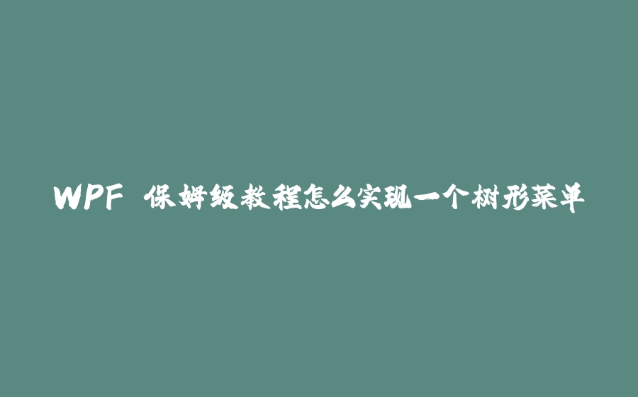 WPF 保姆级教程怎么实现一个树形菜单 - 拾光赋-拾光赋