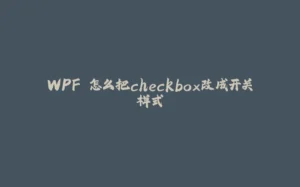 WPF 怎么把checkbox改成开关样式-拾光赋