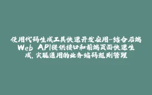 使用代码生成工具快速开发应用-结合后端Web API提供接口和前端页面快速生成,实现通用的业务编码规则管理-拾光赋