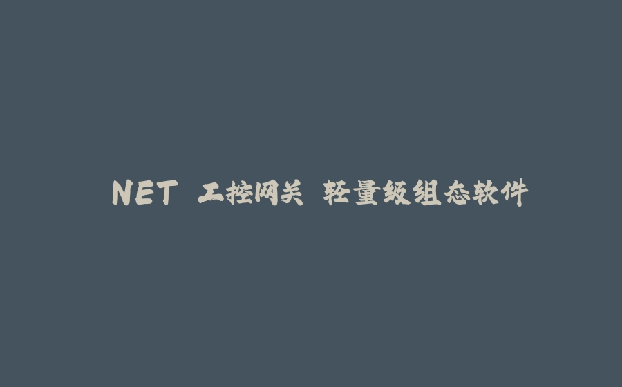 .NET 工控网关 轻量级组态软件 - 拾光赋-拾光赋