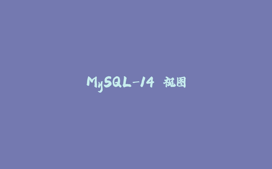 MySQL-14.视图 - 拾光赋-拾光赋