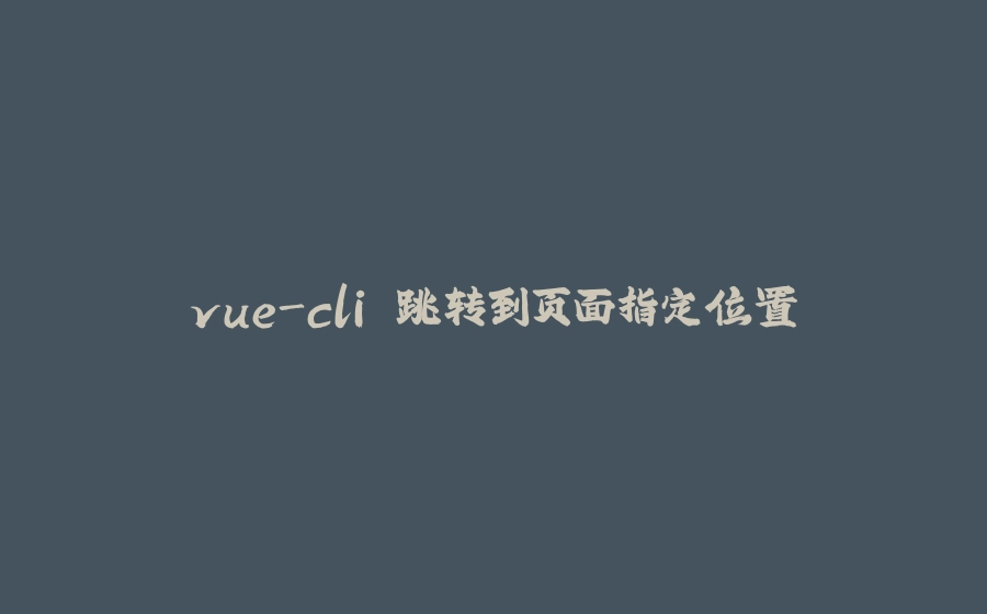 vue-cli 跳转到页面指定位置 - 拾光赋-拾光赋