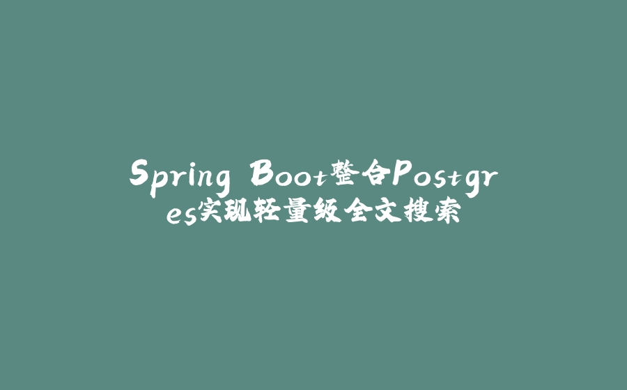 Spring Boot整合Postgres实现轻量级全文搜索 - 拾光赋-拾光赋