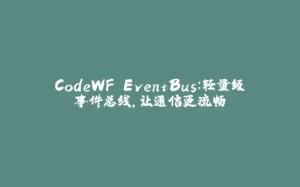 CodeWF.EventBus：轻量级事件总线，让通信更流畅-拾光赋