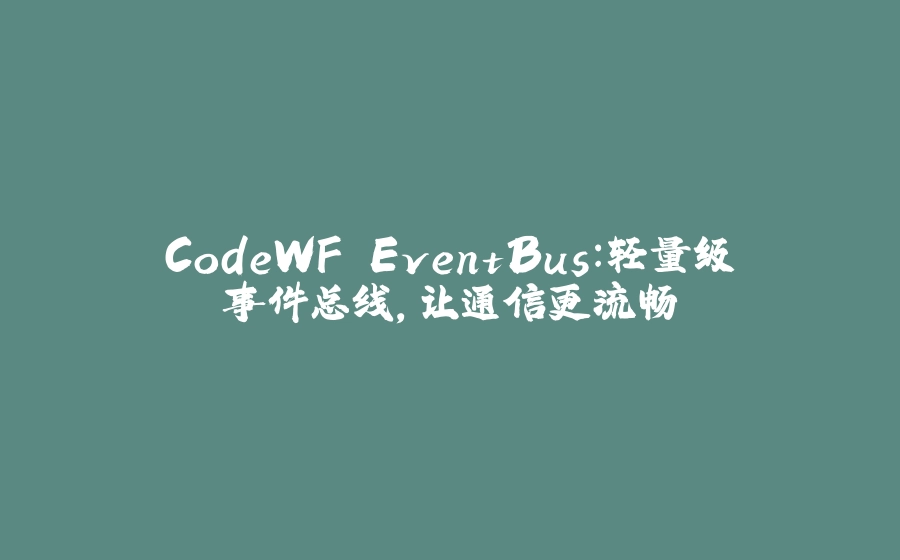 CodeWF.EventBus：轻量级事件总线，让通信更流畅 - 拾光赋-拾光赋