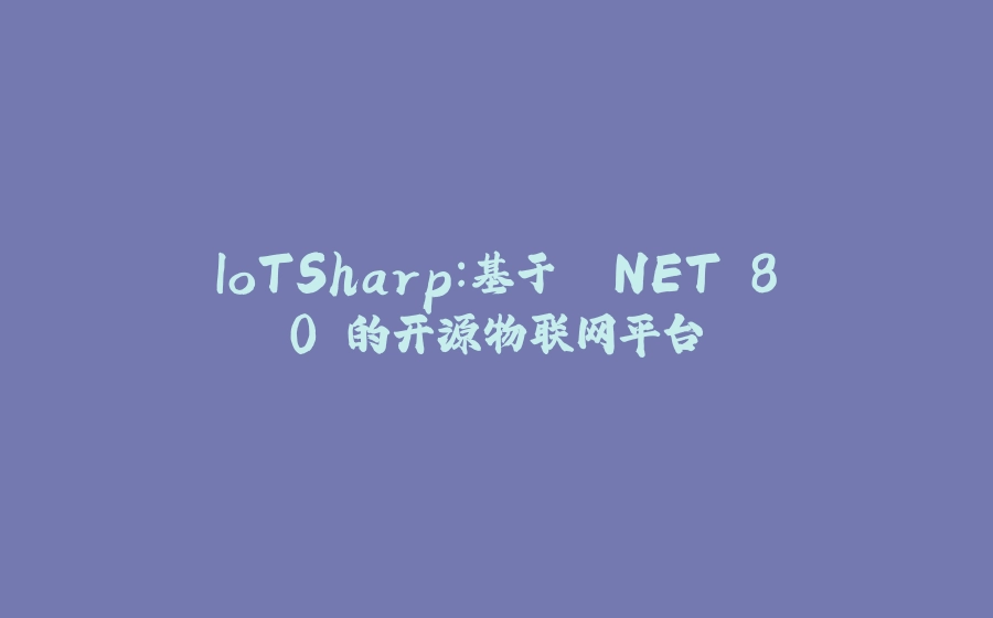 IoTSharp：基于 .NET 8.0 的开源物联网平台 - 拾光赋-拾光赋