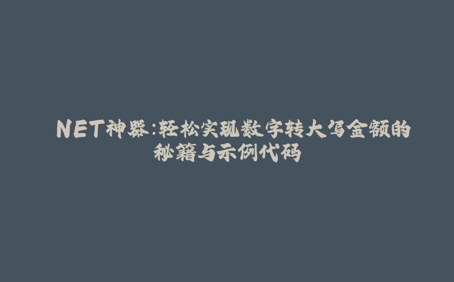 .NET神器：轻松实现数字转大写金额的秘籍与示例代码 - 拾光赋-拾光赋