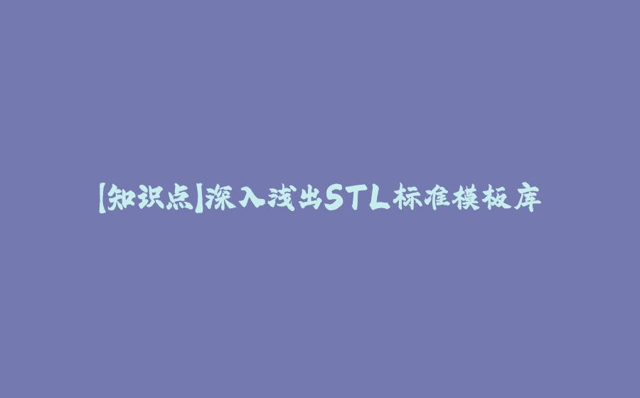 【知识点】深入浅出STL标准模板库 - 拾光赋-拾光赋