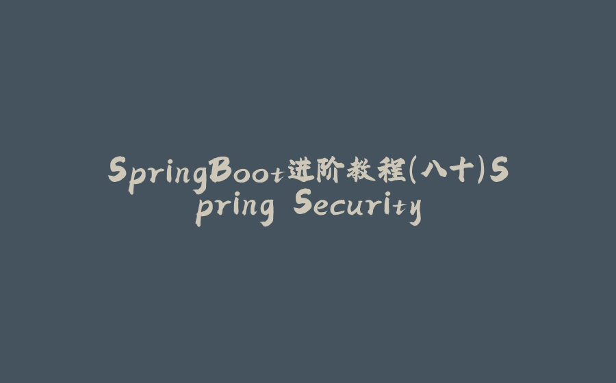 SpringBoot进阶教程(八十)Spring Security - 拾光赋-拾光赋
