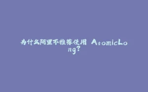 为什么阿里不推荐使用 AtomicLong?-拾光赋