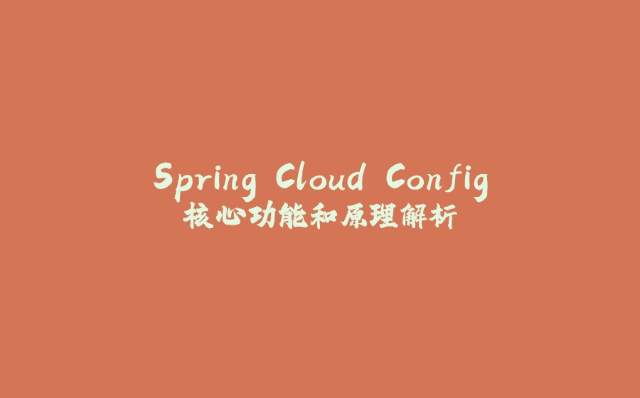 Spring Cloud Config核心功能和原理解析 - 拾光赋-拾光赋