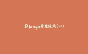 Django开发踩坑(一)-拾光赋